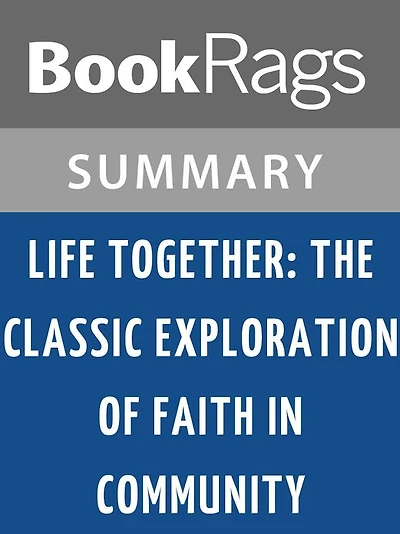 Life Together: The Classic Exploration of Faith in Community by Dietrich Bonhoeffer l Summary & Study Guide