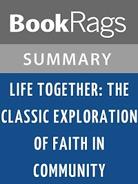 Life Together: The Classic Exploration of Faith in Community by Dietrich Bonhoeffer l Summary & Study Guide