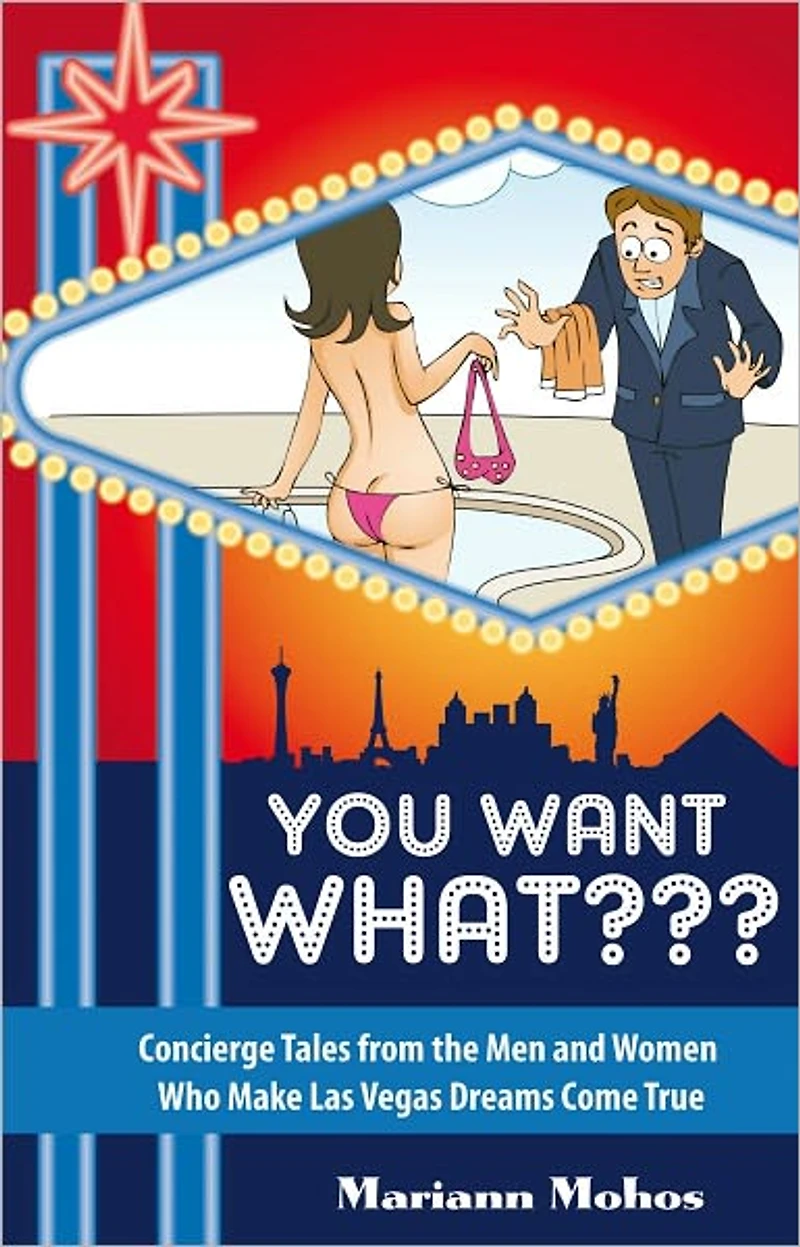 You Want WHAT??? Concierge Tales from the Men and Women who Make Las Vegas Dreams Come True