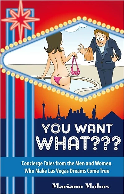 You Want WHAT??? Concierge Tales from the Men and Women who Make Las Vegas Dreams Come True