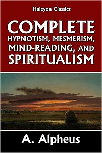 Complete Hypnotism, Mesmerism, Mind-Reading and Spritualism