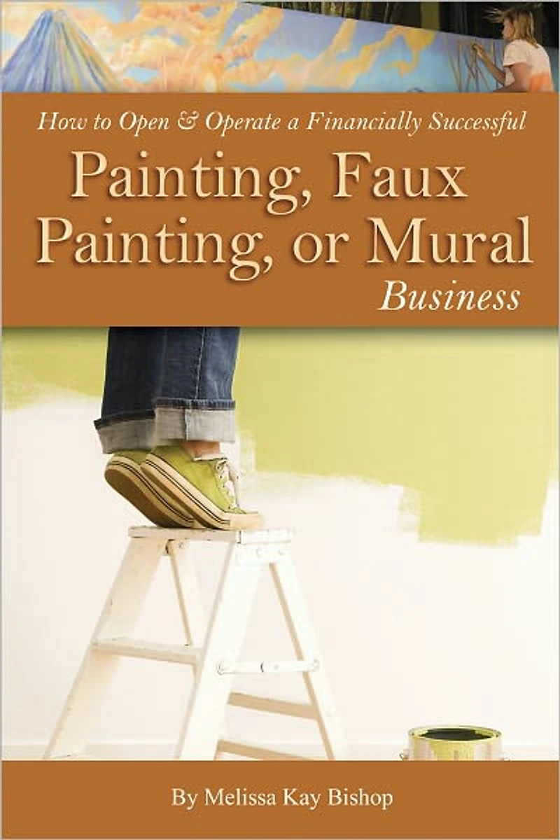 How to Open & Operate a Financially Successful Painting, Faux Painting, or Mural Business