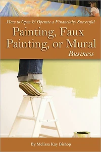 How to Open & Operate a Financially Successful Painting, Faux Painting, or Mural Business