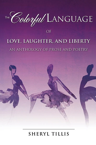 The Colorful Language of Love, Laughter, and Liberty: An Anthology of Prose and Poetry