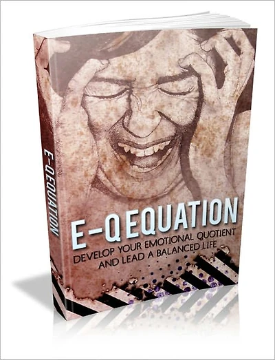 Create Balance And Harmony - E-Q Equation - Develop Your Emotional Quotient And Lead A Balanced Life