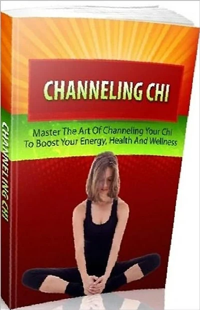 eBook about Channeling Chi - Master the Art of Channeling Your Chi to Boost Your Energy, Health and Wellness