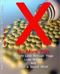 No More Pills: Weight Loss through Yoga - Lose Weight and Gain a Sound Mind