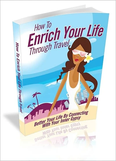 How To Enrich Your Life Through Travel - Better Your Life By Connecting With Your Inner Gypsy