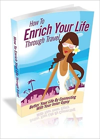 How To Enrich Your Life Through Travel - Better Your Life By Connecting With Your Inner Gypsy