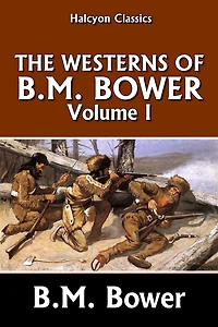The Westerns of B.M. Bower Volume I