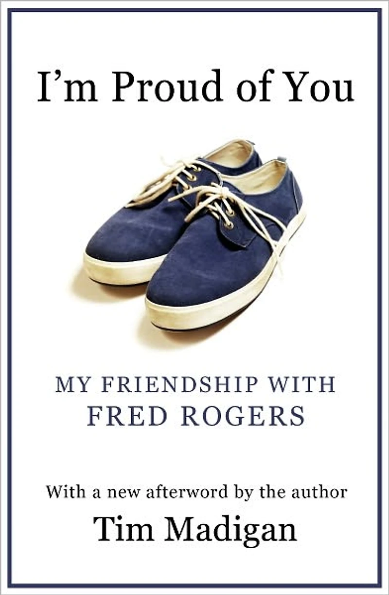 I'm Proud of You: My Friendship with Fred Rogers