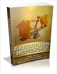 Real Estate Planning And Prosperity - Make Money From Real Estate Even In A Downward Economy