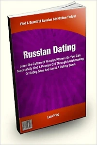Russian Dating : Learn The Culture Of Russian Women So You Can Successfully Find A Russian Girl Through Matchmaking Or Dating Sites And Avoid A Dating Scam