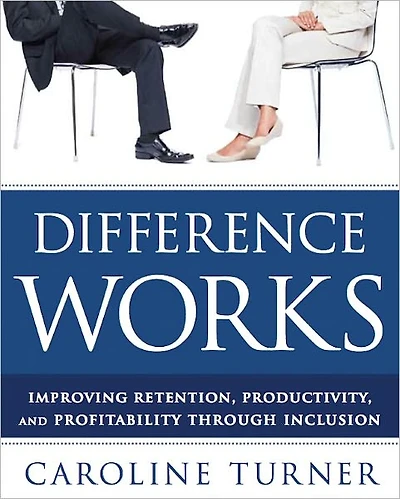 Difference Works: Improving Retention, Productivity and Profitability through Inclusion