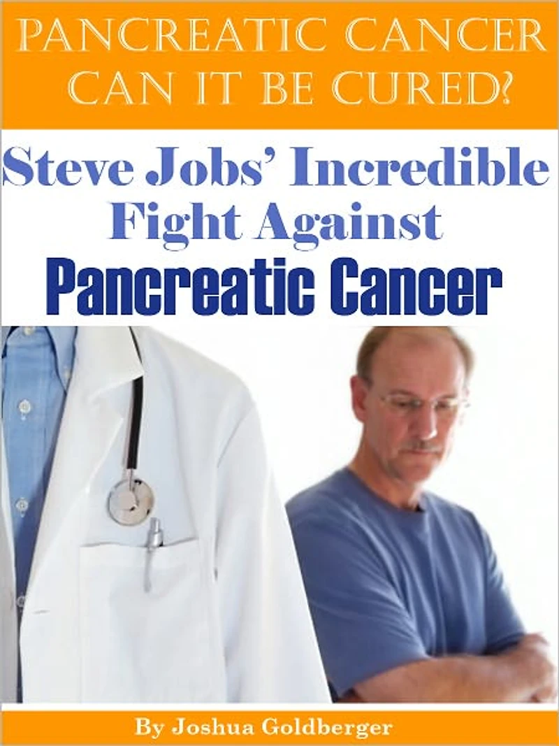 Pancreatic Cancer Can It Be Cured? Steve Jobs' Incredible Fight Against Pancreatic Cancer
