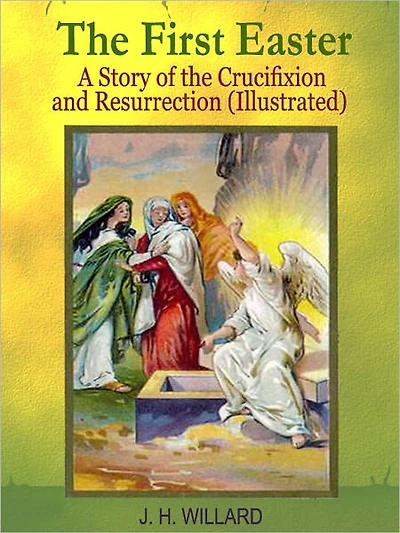 The First Easter: A Story of the Crucifixion and Resurrection (Illustrated)