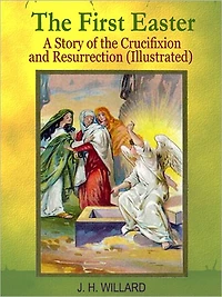 The First Easter: A Story of the Crucifixion and Resurrection (Illustrated)