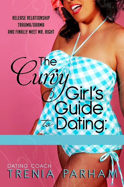 The Curvy Girl's Guide to Dating: How to Live Fierce and Finally Meet Mr. Right