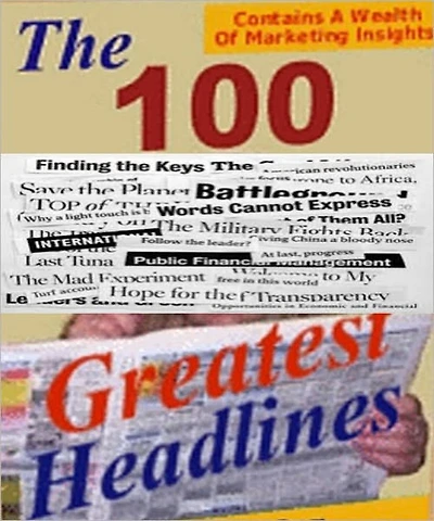 The hundred GREATEST headlines with related stories: Headlines are one of the most powerful tools to get our prospects to take action. The 100 Greatest Headlines gives you a starting point and sets you on the way to writing great headlines.
