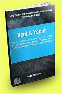 Rent A Yacht; Plan The Trip Of Your Dreams As You Learn The Pros And Cons To Rent A Yacht, How To Choose A Yacht Charter Company, Fun Yachting Activities, And More!
