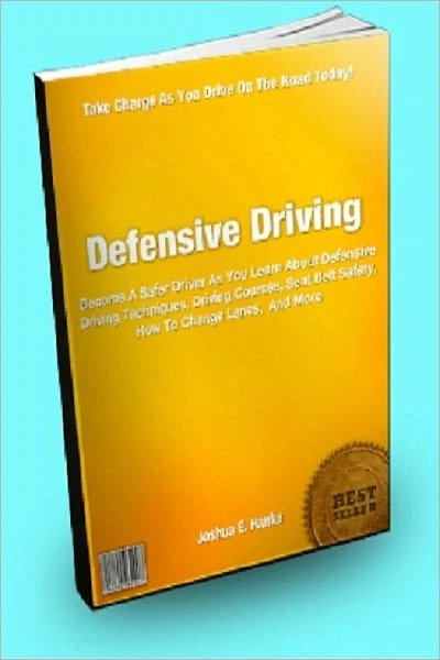 Defensive Driving; Become A Safer Driver As You Learn About Defensive Driving Techniques, Driving Courses, Seat Belt Safety, How To Change Lanes, And More