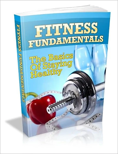 Fitness Fundamentals – The Basics Of Staying Healthy