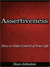Assertiveness - How to Take Control of Your Life
