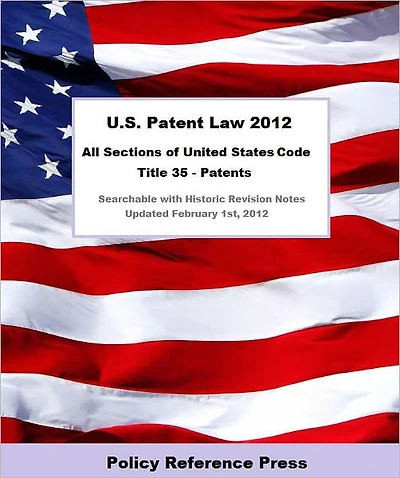 U.S. Patent Law 2012 (U.S.C Title 35 - Annotated)