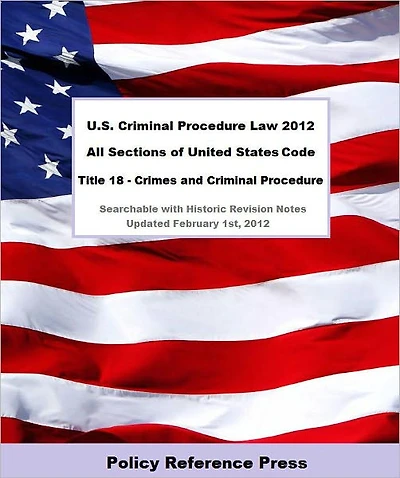 U.S. Criminal Procedure Law 2012 (U.S.C. Title 18 - Annotated)