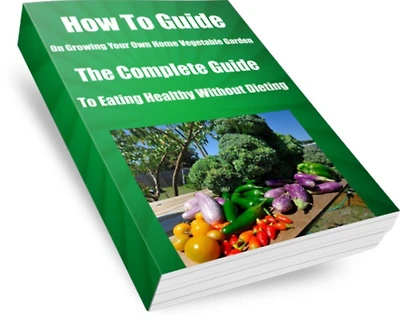 How To Guide-On Growing Your Own Home Vegetable Garden AAA+++The Complete Guide to Eating Healthy Without Dieting-(Large Book)