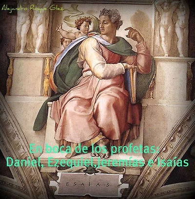 En boca de los profetas: Daniel, Ezequiel, Jeremias e Isaias.