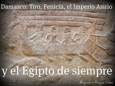 Damasco: Tiro, Fenicia, el Imperio Asirio y el Egipto de siempre.