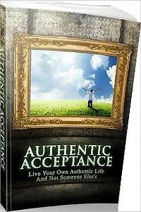 eBook about Authentic Acceptance - There are a lot of reasons for this....