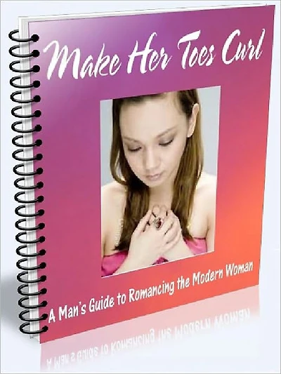 Make Her Toes Curl: A Man’s Guide to Romancing the Modern Woman