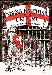 Young Knights Of The Empire: Their Code and Further Scout Yarns! A Young Readers, Non-fiction Classic By Robert Baden-Powell!