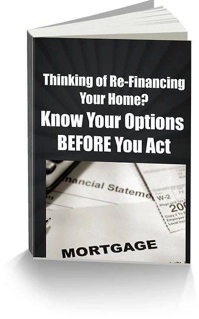 Thinking of Re-Financing Your Home? Know Your Options BEFORE You Act-Dont Get Taken