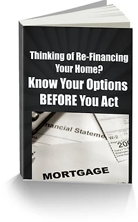 Thinking of Re-Financing Your Home? Know Your Options BEFORE You Act-Dont Get Taken