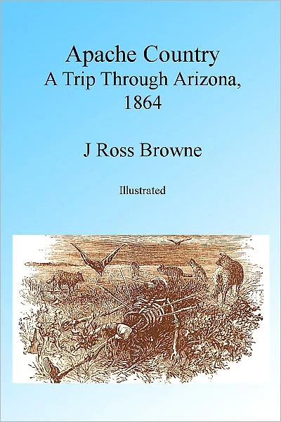 Apache Country: A Trip Through Arizona, 1864 Illustrated
