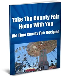 Take The County Fair Home With You Old Time County Fair Recipes (Ever Wonder How They Made Those Elephant Ears or Funnel Cakes and All the Goodies Our Parents Say Were bad For Us?) Now You Can Make Your Own
