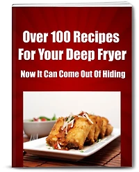 Over 100 Recipes For Your Deep Fryer Now It Can Come Out Of Hiding!