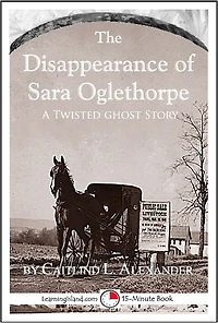 The Disappearance of Sara Oglethorpe: A Scary 15-Minute Ghost Story