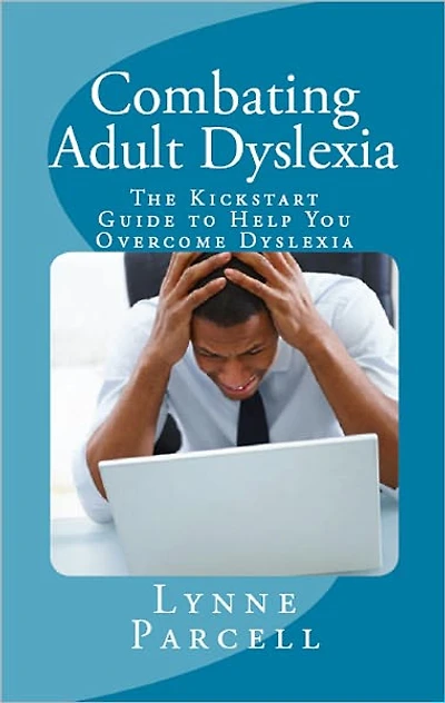Combating Adult Dyslexia: The Kickstart Guide to Help You Overcome Dyslexia