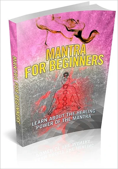 Mantra For Beginners: Relive The Ancient Healing Arts Of Mantras And Bring New Energy Into Your Body! AAA+++
