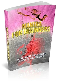 Mantra For Beginners: Relive The Ancient Healing Arts Of Mantras And Bring New Energy Into Your Body! AAA+++