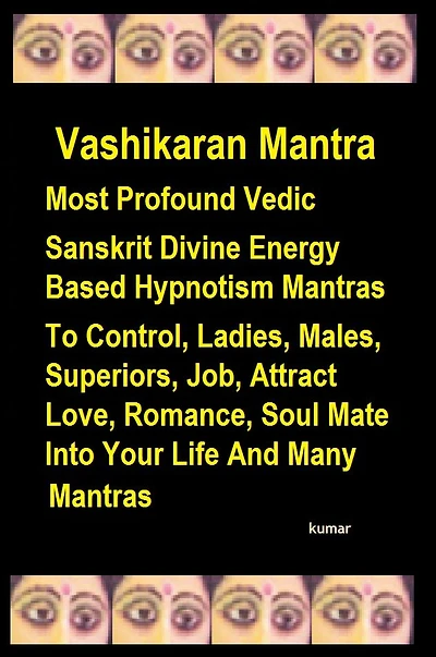 Vashikaran Mantra: Most Profound Vedic Sanskrit Divine Energy Based Hypnotism Mantras To Control, Ladies, Males, Superiors, Job, Attract Love, Romance, Soul Mate Into Your Life And Many