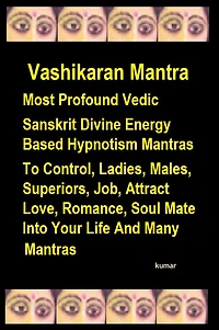 Vashikaran Mantra: Most Profound Vedic Sanskrit Divine Energy Based Hypnotism Mantras To Control, Ladies, Males, Superiors, Job, Attract Love, Romance, Soul Mate Into Your Life And Many