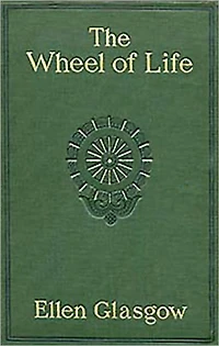 The Wheel Of Life: A Romance Classic By Ellen Glasgow!