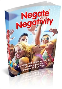 Negate Negativity - Dealing With Negative People And Bringing The Positive Out Of Them! (Brand New)