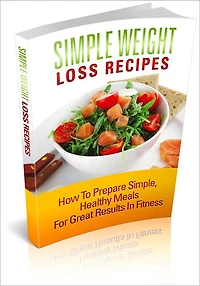 Simple Weight Loss Recipes: How to Prepare Simple, Healthy Meals for Great Results in Fitness! (Brand New)