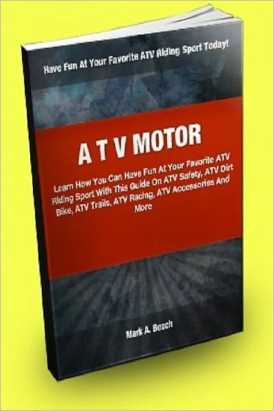 ATV Motor; Learn How You Can Have Fun At Your Favorite ATV Riding Sport With This Guide On ATV Safety, ATV Dirt Bike, ATV Trails, ATV Racing, ATV Accessories And More!